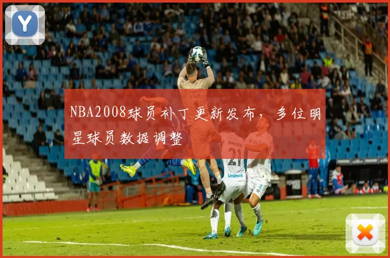 NBA2008球员补丁更新发布，多位明星球员数据调整