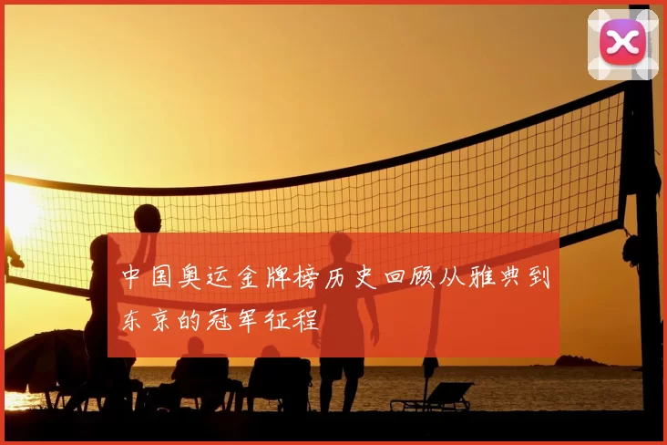 中国奥运金牌榜历史回顾从雅典到东京的冠军征程