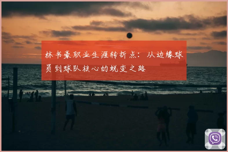 林书豪职业生涯转折点：从边缘球员到球队核心的蜕变之路