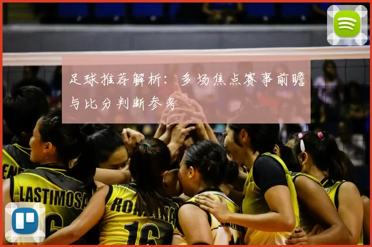 足球推荐解析：多场焦点赛事前瞻与比分判断参考