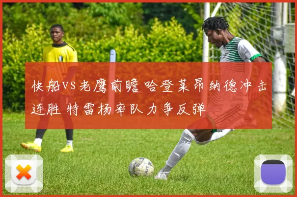 快船vs老鹰前瞻 哈登莱昂纳德冲击连胜 特雷杨率队力争反弹