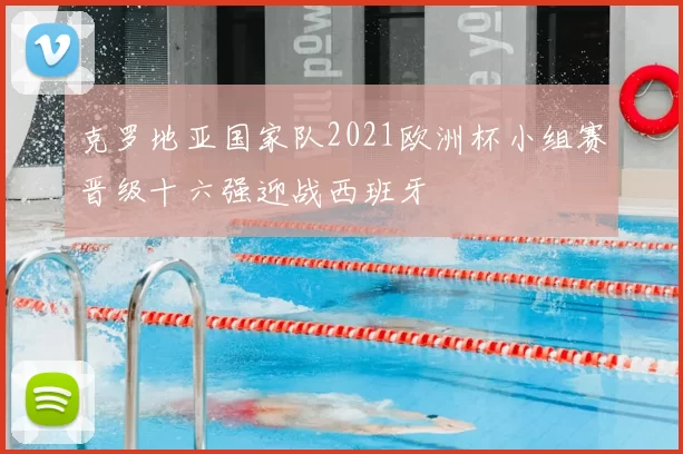 克罗地亚国家队2021欧洲杯小组赛晋级十六强迎战西班牙