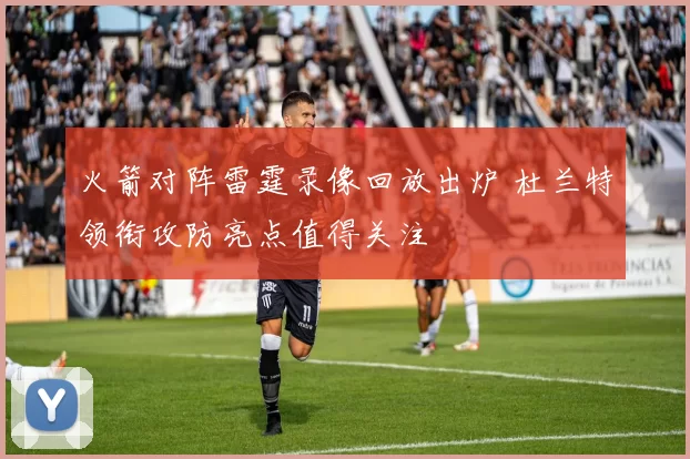 火箭对阵雷霆录像回放出炉 杜兰特领衔攻防亮点值得关注