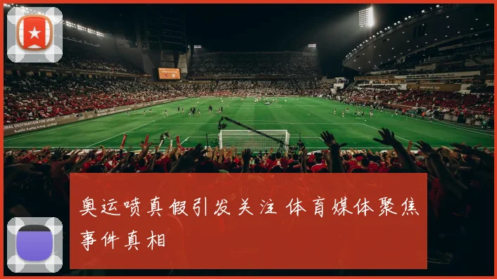 奥运喷真假引发关注 体育媒体聚焦事件真相