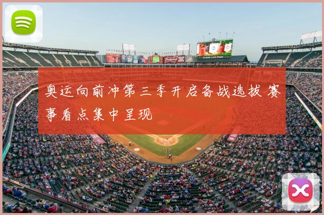 奥运向前冲第三季开启备战选拔 赛事看点集中呈现