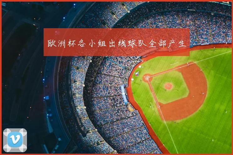 欧洲杯各小组出线球队全部产生